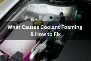 what causes coolant to foam